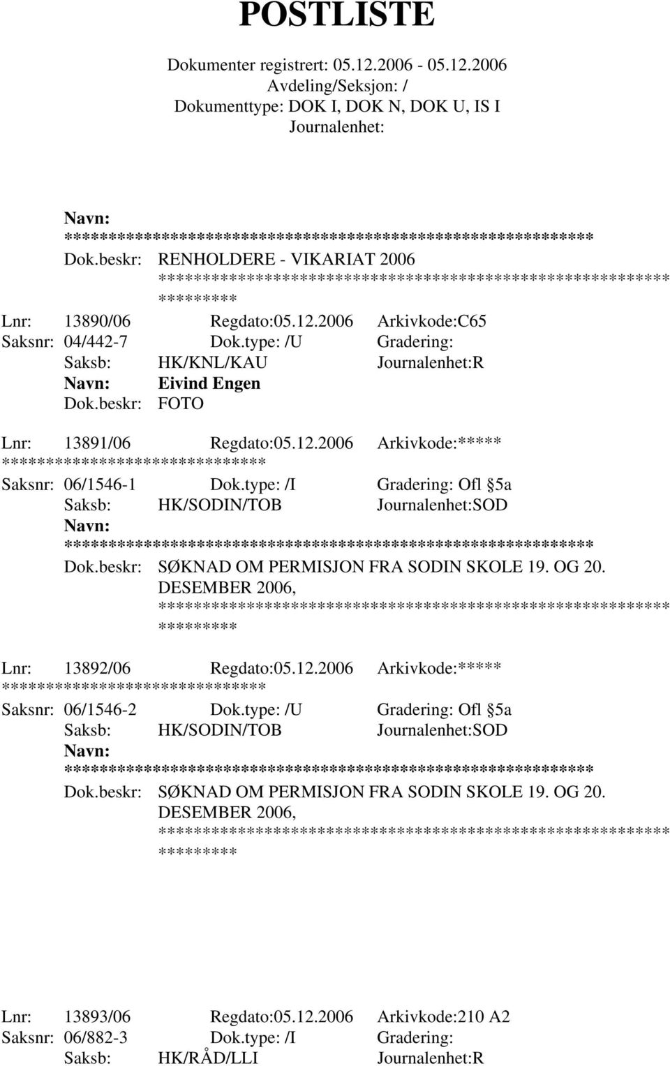 beskr: SØKNAD OM PERMISJON FRA SODIN SKOLE 19. OG 20. DESEMBER 2006, Lnr: 13892/06 Regdato:05.12.2006 Arkivkode:***** *** Saksnr: 06/1546-2 Dok.