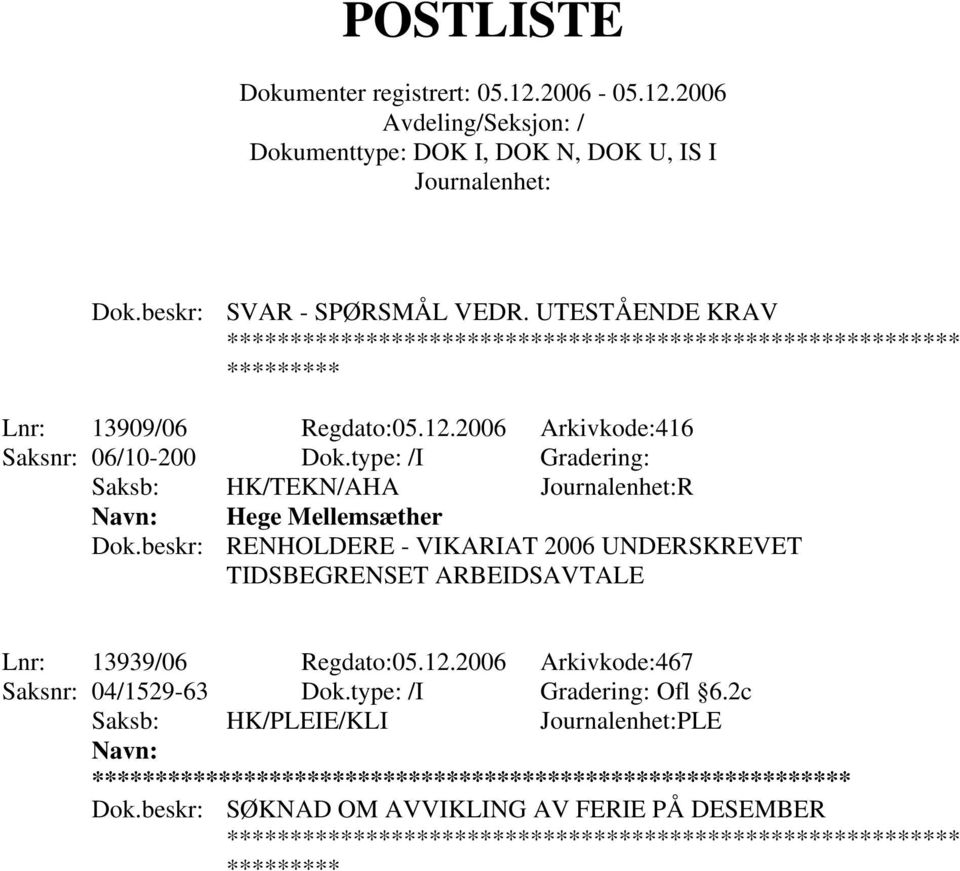 beskr: RENHOLDERE - VIKARIAT 2006 UNDERSKREVET TIDSBEGRENSET ARBEIDSAVTALE Lnr: 13939/06 Regdato:05.12.