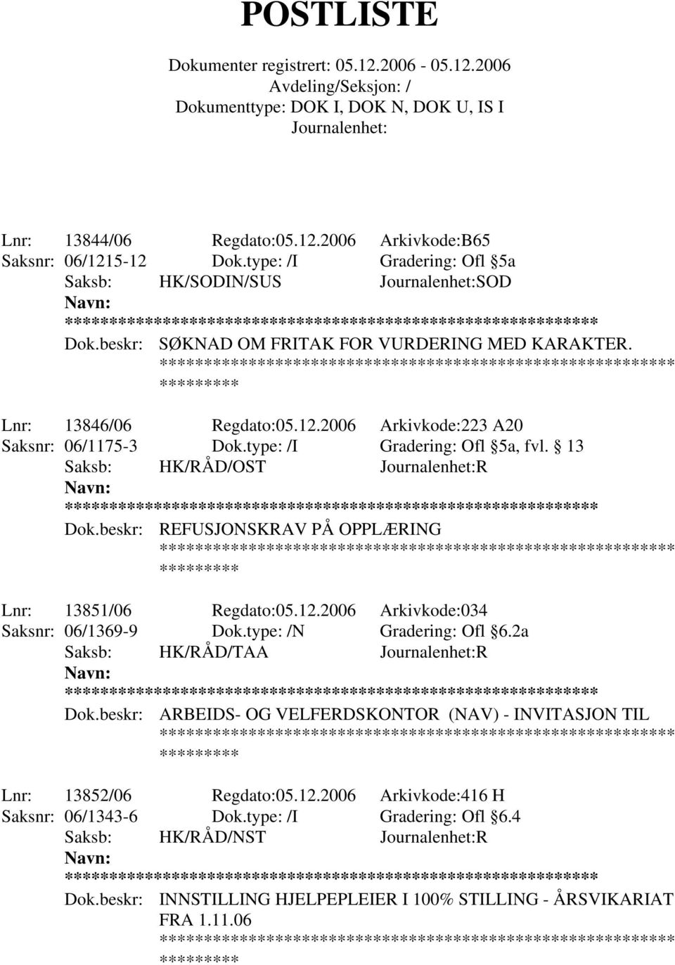 beskr: REFUSJONSKRAV PÅ OPPLÆRING Lnr: 13851/06 Regdato:05.12.2006 Arkivkode:034 Saksnr: 06/1369-9 Dok.type: /N Gradering: Ofl 6.2a Saksb: HK/RÅD/TAA R ** Dok.
