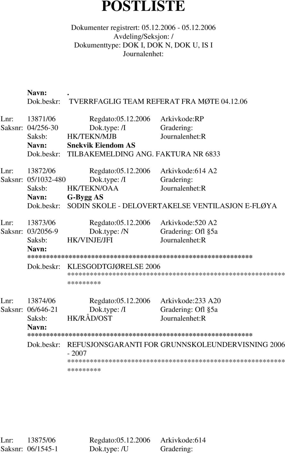 beskr: SODIN SKOLE - DELOVERTAKELSE VENTILASJON E-FLØYA Lnr: 13873/06 Regdato:05.12.2006 Arkivkode:520 A2 Saksnr: 03/2056-9 Dok.type: /N Gradering: Ofl 5a Saksb: HK/VINJE/JFI R ** Dok.