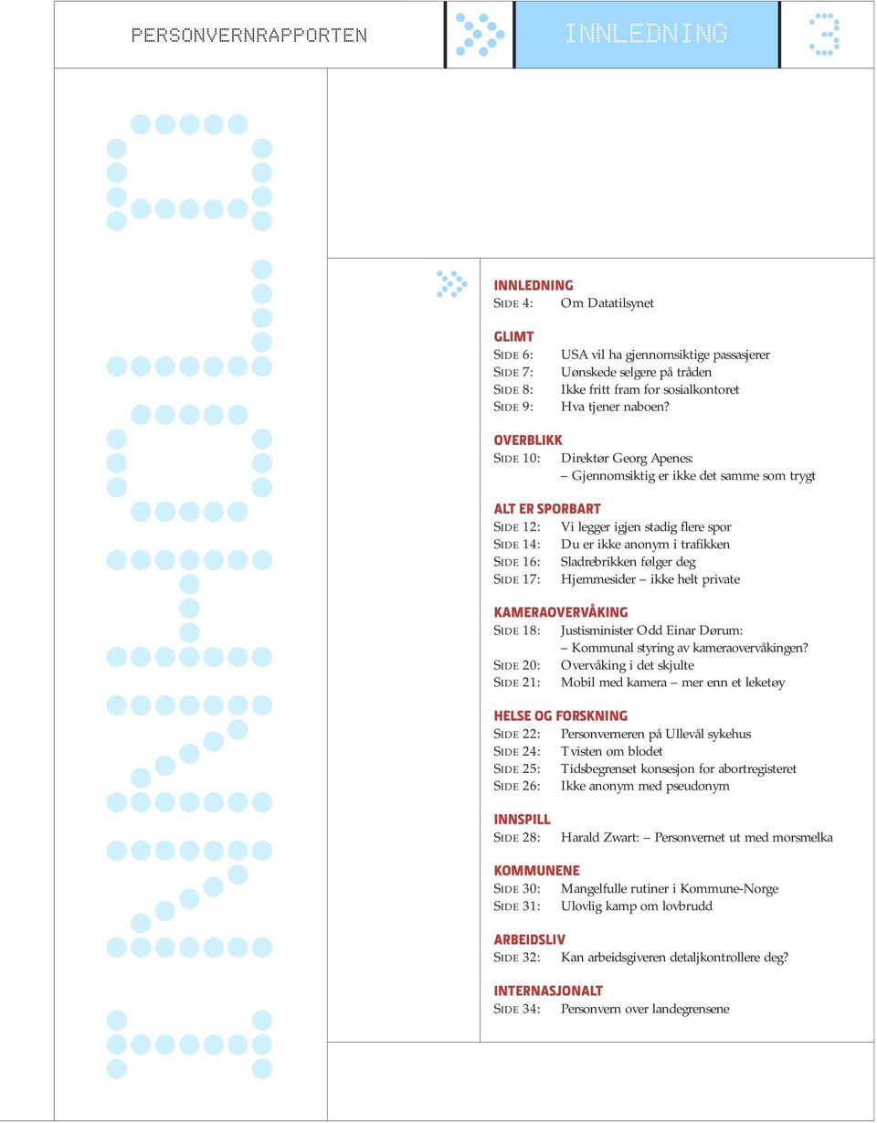OVERBLIKK SIDE 10: Direktør Georg Apenes: Gjennomsiktig er ikke det samme som trygt ALT ER SPORBART SIDE 12: Vi legger igjen stadig flere spor SIDE 14: Du er ikke anonym i trafikken SIDE 16: