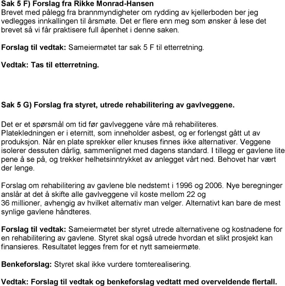 Sak 5 G) Forslag fra styret, utrede rehabilitering av gavlveggene. Det er et spørsmål om tid før gavlveggene våre må rehabiliteres.