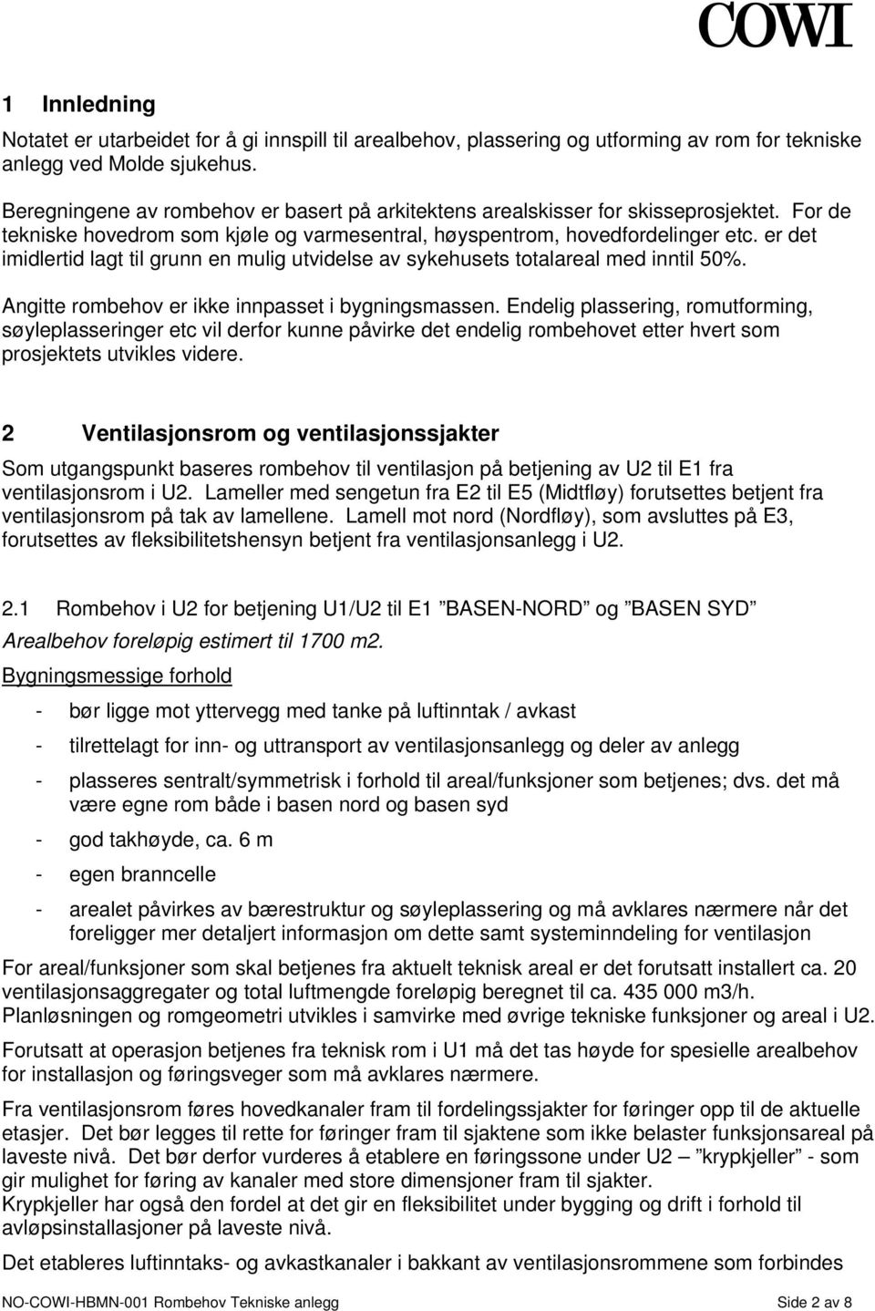 er det imidlertid lagt til grunn en mulig utvidelse av sykehusets totalareal med inntil 50%. Angitte rombehov er ikke innpasset i bygningsmassen.