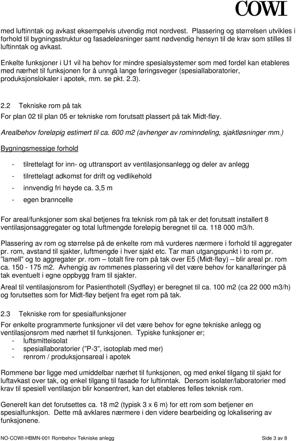 Enkelte funksjoner i U1 vil ha behov for mindre spesialsystemer som med fordel kan etableres med nærhet til funksjonen for å unngå lange føringsveger (spesiallaboratorier, produksjonslokaler i