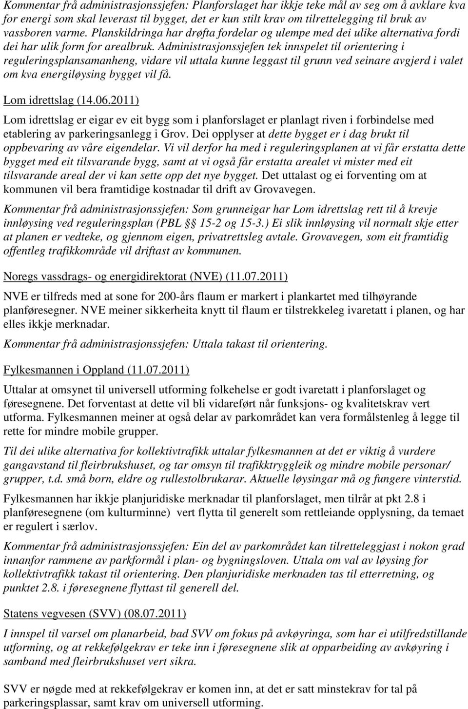 Administrasjonssjefen tek innspelet til orientering i reguleringsplansamanheng, vidare vil uttala kunne leggast til grunn ved seinare avgjerd i valet om kva energiløysing bygget vil få.