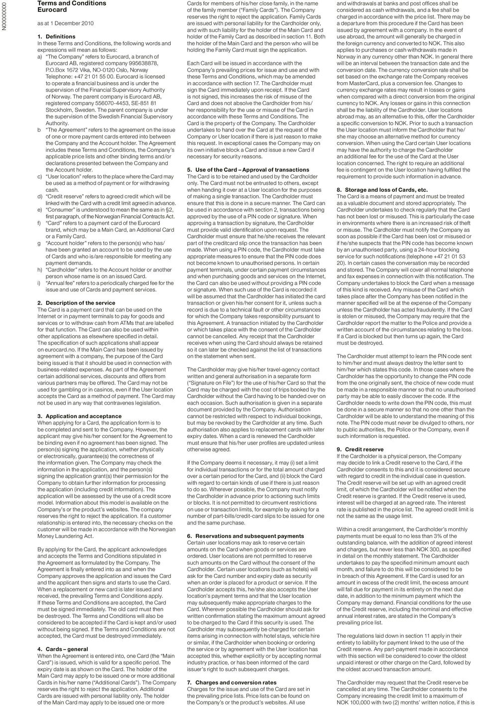 Box 1672 Vika, NO-0120 Oslo, Norway Telephone: +47 21 01 55 00. Eurocard is licensed to operate a financial business and is under the supervision of the Financial Supervisory Authority of Norway.
