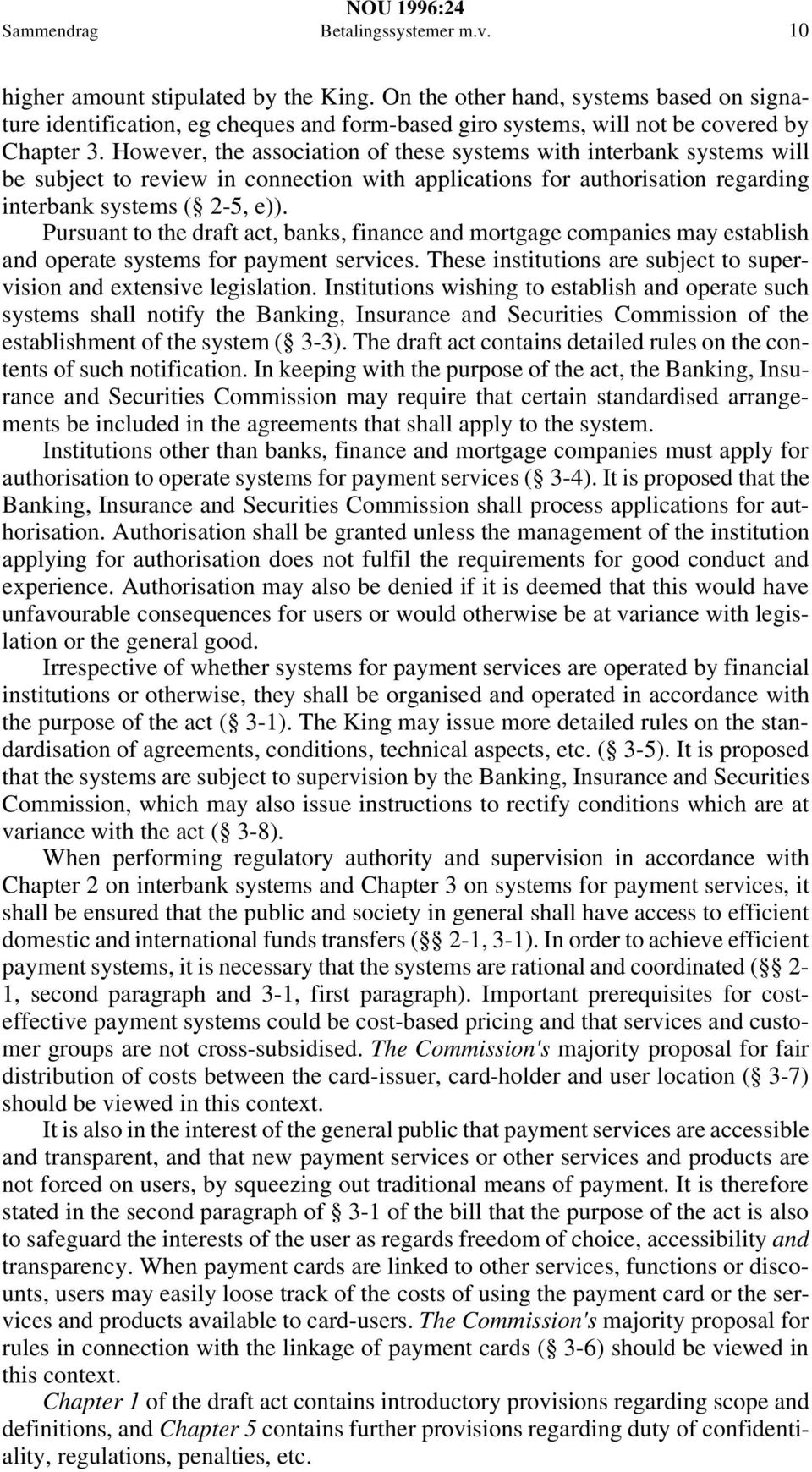 However, the association of these systems with interbank systems will be subject to review in connection with applications for authorisation regarding interbank systems ( 2-5, e)).