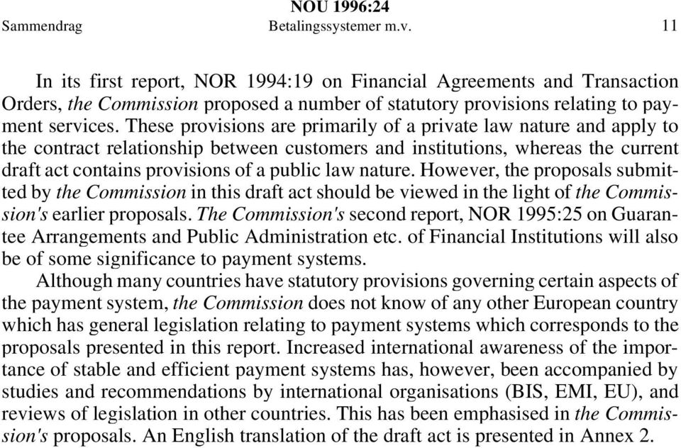 These provisions are primarily of a private law nature and apply to the contract relationship between customers and institutions, whereas the current draft act contains provisions of a public law