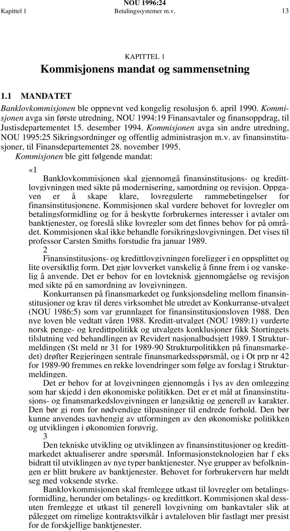 Kommisjonen avga sin andre utredning, NOU 1995:25 Sikringsordninger og offentlig administrasjon m.v. av finansinstitusjoner, til Finansdepartementet 28. november 1995.