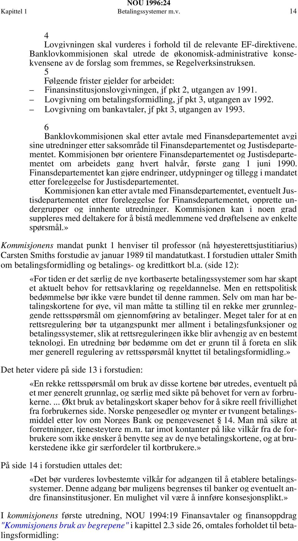 5 Følgende frister gjelder for arbeidet: Finansinstitusjonslovgivningen, jf pkt 2, utgangen av 1991. Lovgivning om betalingsformidling, jf pkt 3, utgangen av 1992.