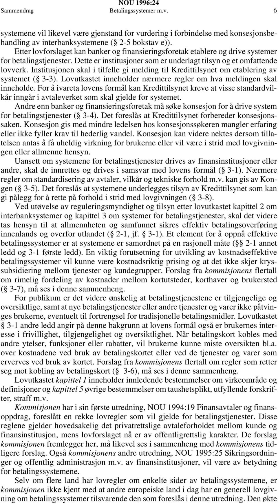 Institusjonen skal i tilfelle gi melding til Kredittilsynet om etablering av systemet ( 3-3). Lovutkastet inneholder nærmere regler om hva meldingen skal inneholde.