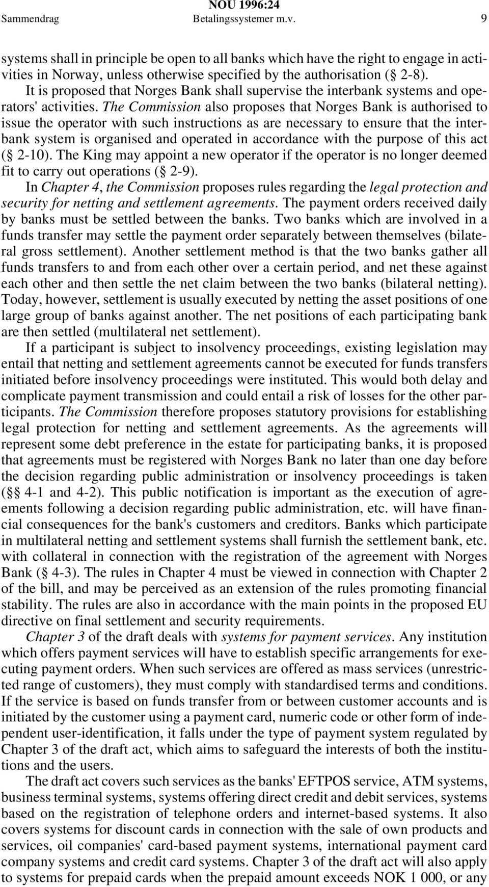 The Commission also proposes that Norges Bank is authorised to issue the operator with such instructions as are necessary to ensure that the interbank system is organised and operated in accordance