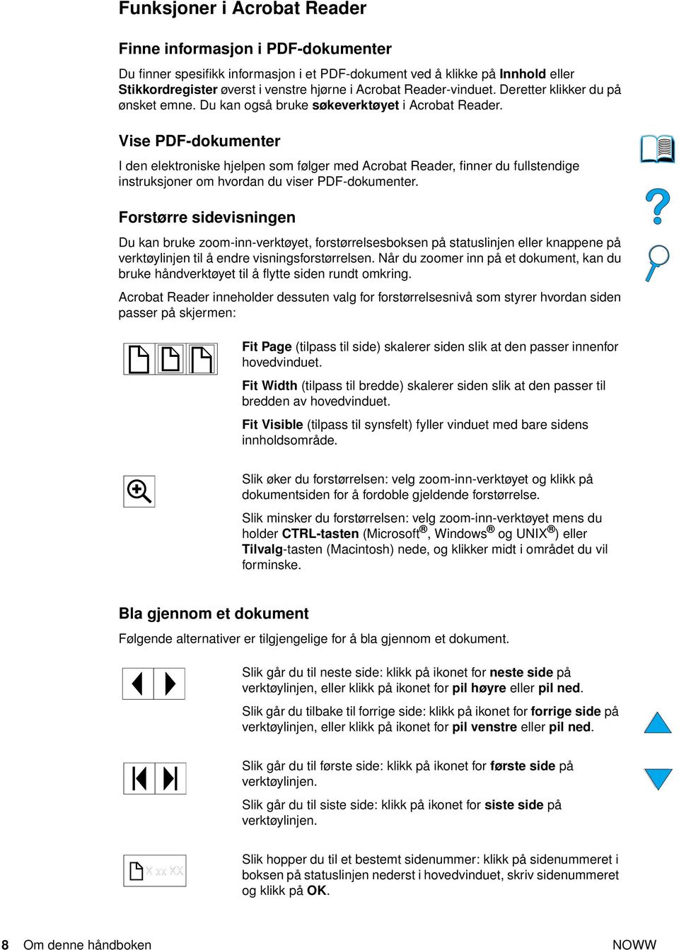 Vise PDF-dokumenter I den elektroniske hjelpen som følger med Acrobat Reader, finner du fullstendige instruksjoner om hvordan du viser PDF-dokumenter.