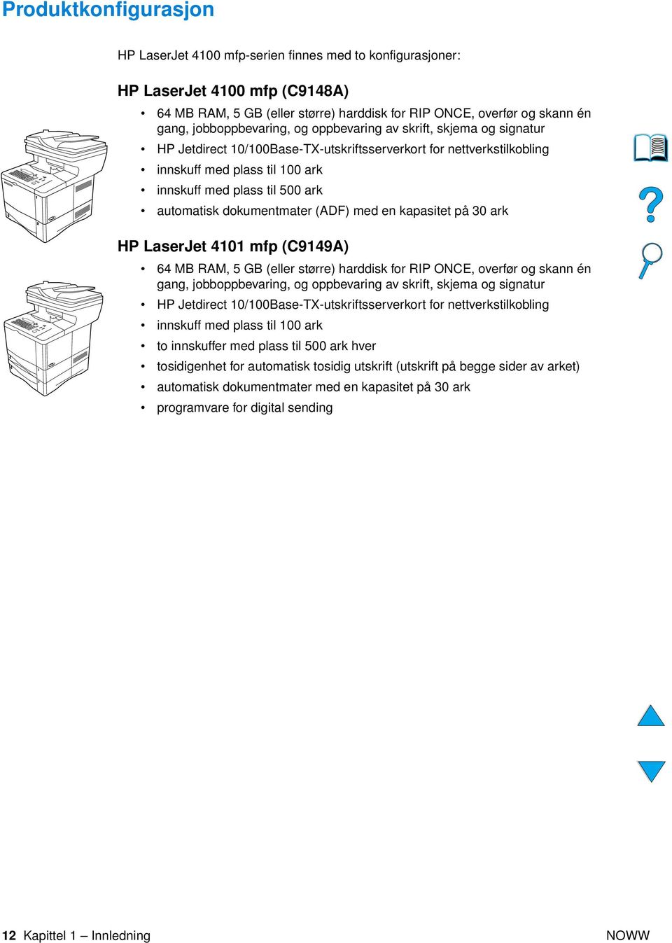 automatisk dokumentmater (ADF) med en kapasitet på 30 ark HP LaserJet 4101 mfp (C9149A) 64 MB RAM, 5 GB (eller større) harddisk for RIP ONCE, overfør og skann én gang, jobboppbevaring, og oppbevaring