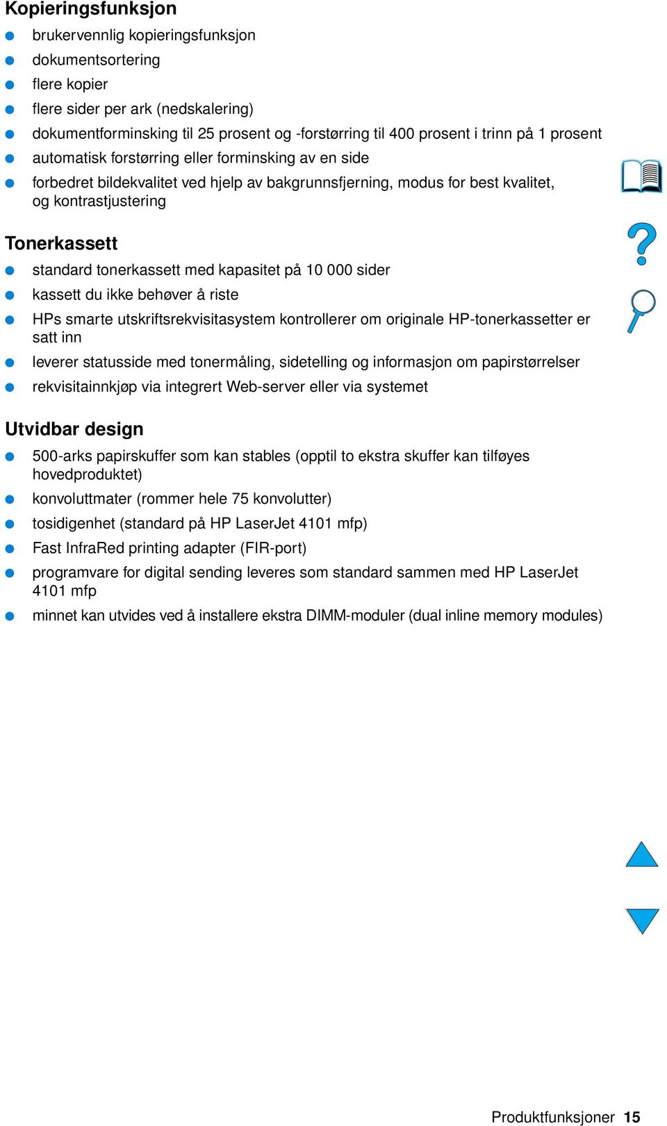 med kapasitet på 10 000 sider kassett du ikke behøver å riste HPs smarte utskriftsrekvisitasystem kontrollerer om originale HP-tonerkassetter er satt inn leverer statusside med tonermåling,