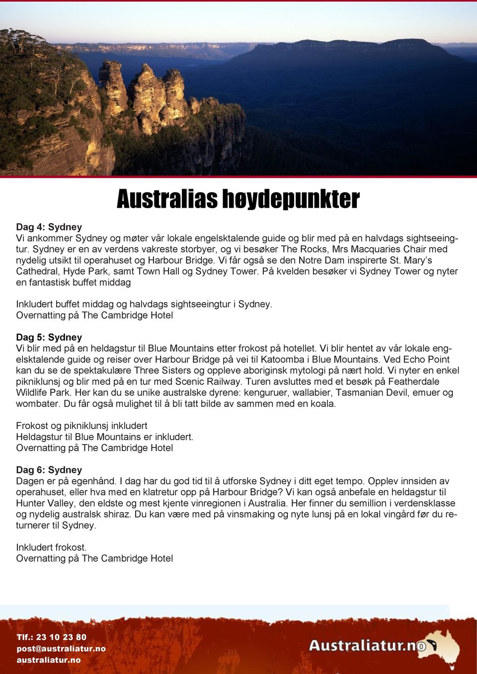 Mary s Cathedral, Hyde Park, samt Town Hall og Sydney Tower. På kvelden besøker vi Sydney Tower og nyter en fantastisk buffet middag Inkludert buffet middag og halvdags sightseeingtur i Sydney.