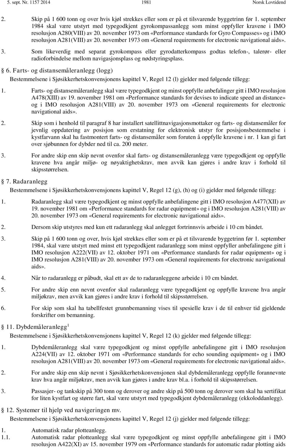 november 1973 om «Performance standards for Gyro Compasses» og i IMO resolusjon A281(VIII) av 20. november 1973 om «General requirements for electronic navigational aids». 3.