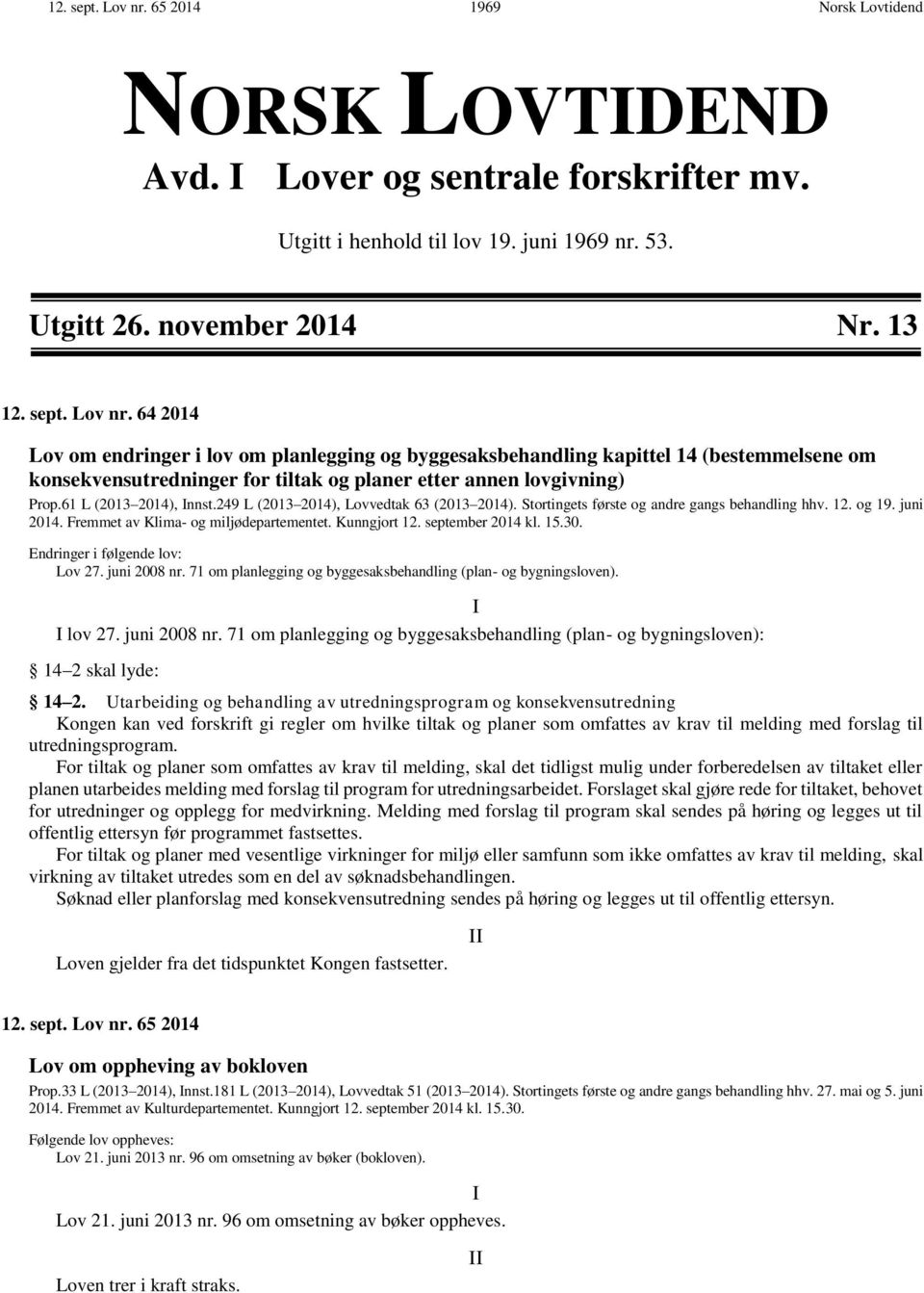 september 2014 kl. 15.30. Endringer i følgende lov: Lov 27. juni 2008 nr. 71 om planlegging og byggesaksbehandling (plan- og bygningsloven). I I lov 27. juni 2008 nr. 71 om planlegging og byggesaksbehandling (plan- og bygningsloven): 14 2 skal lyde: 14 2.