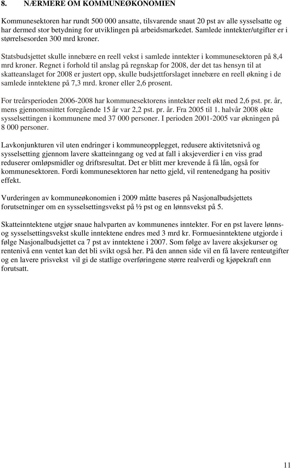 Regnet i forhold til anslag på regnskap for 2008, der det tas hensyn til at skatteanslaget for 2008 er justert opp, skulle budsjettforslaget innebære en reell økning i de samlede inntektene på 7,3