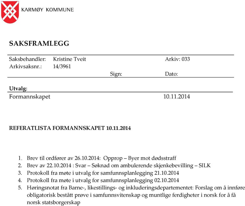 Protokoll fra møte i utvalg for samfunnsplanlegging 21.10.2014 4. Protokoll fra møte i utvalg for samfunnsplanlegging 02.10.2014 5.