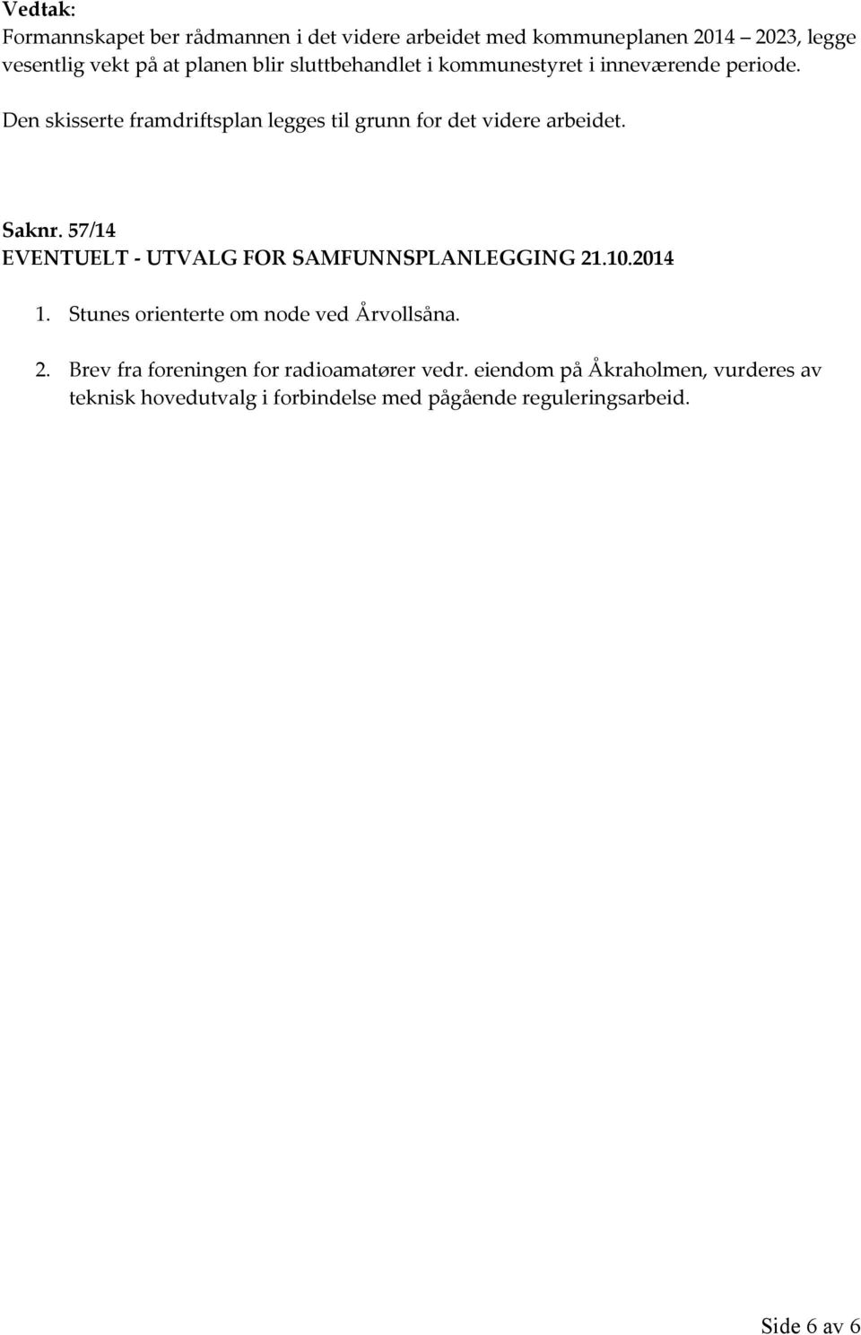 57/14 EVENTUELT - UTVALG FOR SAMFUNNSPLANLEGGING 21.10.2014 1. Stunes orienterte om node ved Årvollsåna. 2. Brev fra foreningen for radioamatører vedr.