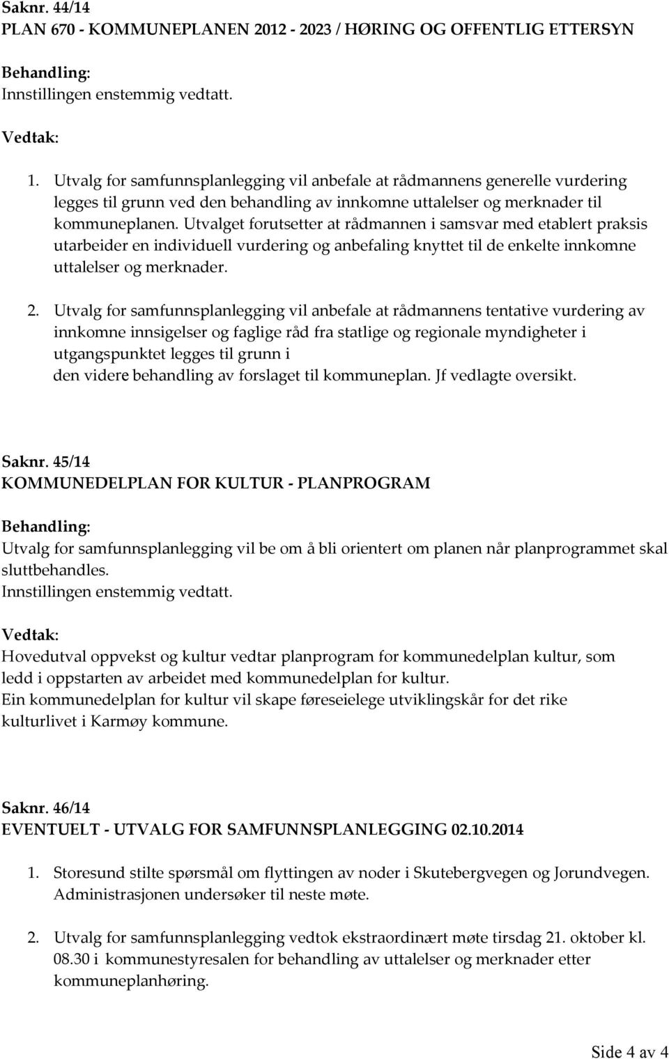 Utvalget forutsetter at rådmannen i samsvar med etablert praksis utarbeider en individuell vurdering og anbefaling knyttet til de enkelte innkomne uttalelser og merknader. 2.