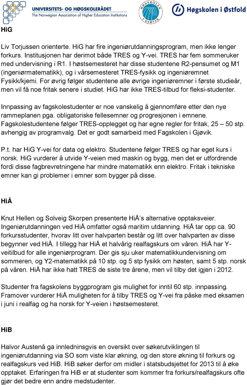 For øvrig følger studentene alle øvrige ingeniøremner i første studieår, men vil få noe fritak senere i studiet. HiG har ikke TRES-tilbud for fleksi-studenter.