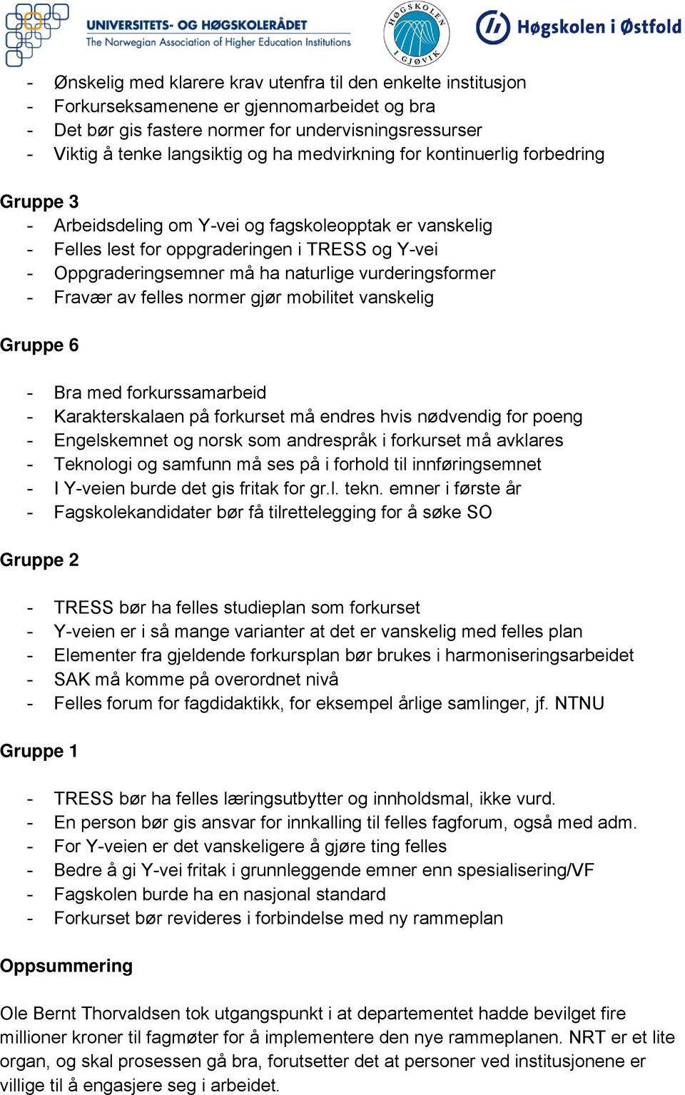 vurderingsformer - Fravær av felles normer gjør mobilitet vanskelig Gruppe 6 - Bra med forkurssamarbeid - Karakterskalaen på forkurset må endres hvis nødvendig for poeng - Engelskemnet og norsk som