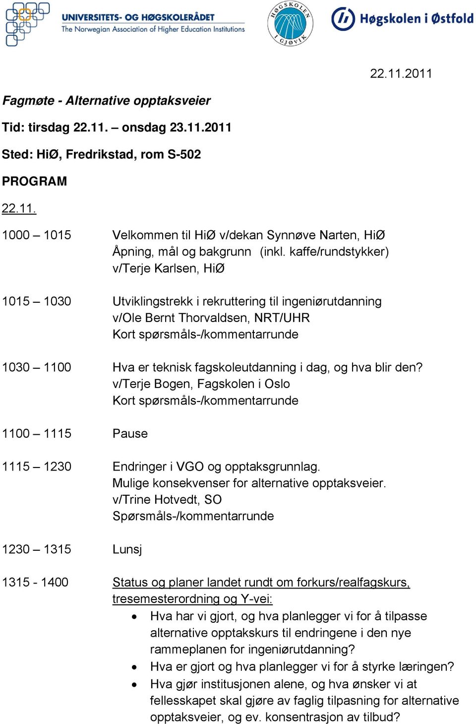 fagskoleutdanning i dag, og hva blir den? v/terje Bogen, Fagskolen i Oslo Kort spørsmåls-/kommentarrunde 1100 1115 Pause 1115 1230 Endringer i VGO og opptaksgrunnlag.