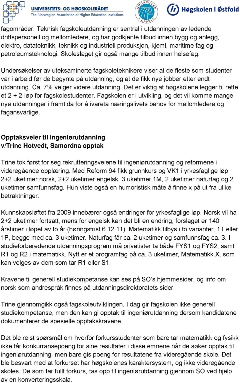 kjemi, maritime fag og petroleumsteknologi. Skoleslaget gir også mange tilbud innen helsefag.