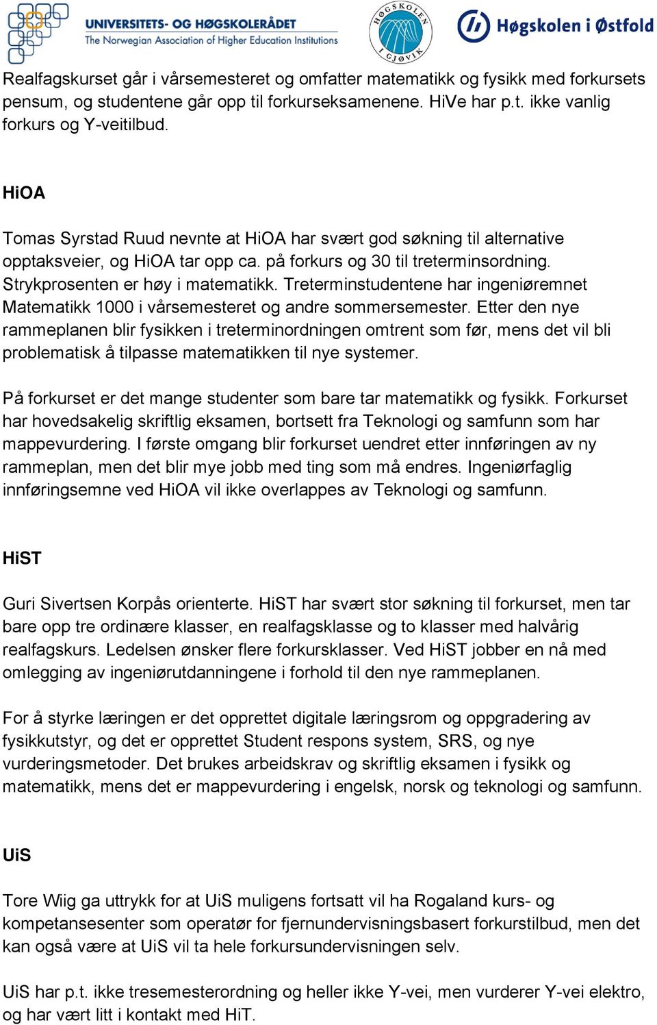 Treterminstudentene har ingeniøremnet Matematikk 1000 i vårsemesteret og andre sommersemester.