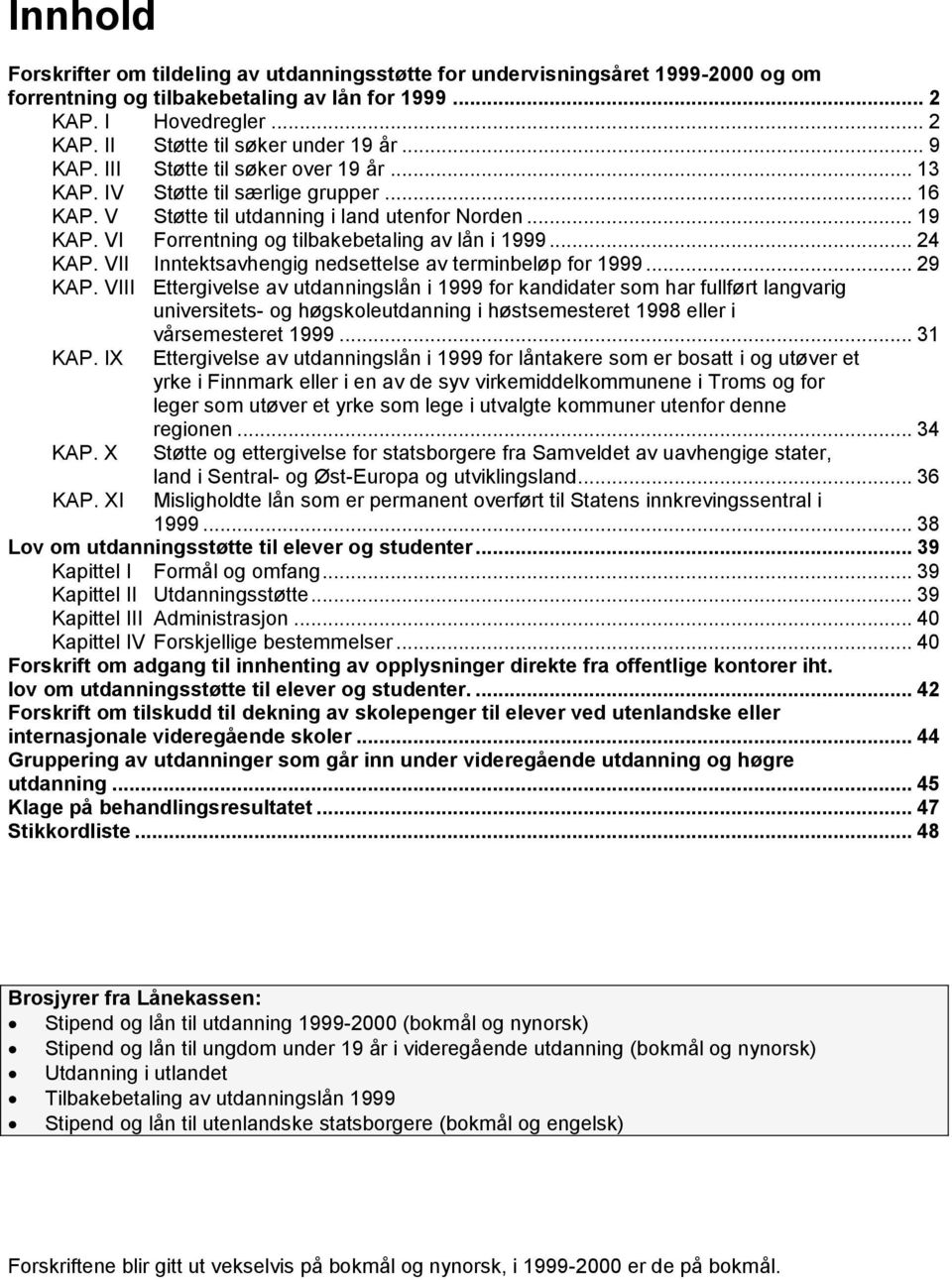 .. 24 KAP. VII Inntektsavhengig nedsettelse av terminbeløp for 1999... 29 KAP.