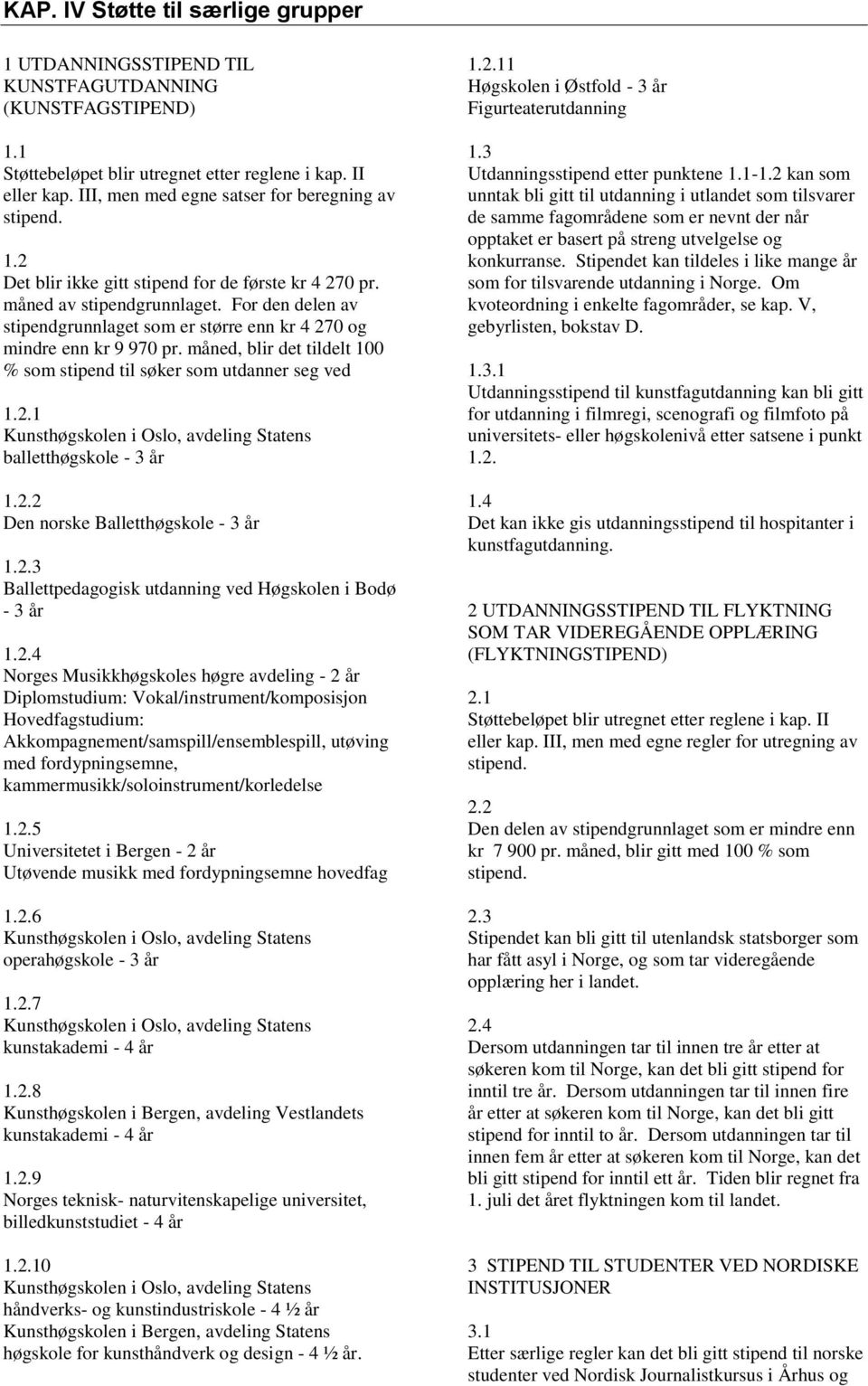 For den delen av stipendgrunnlaget som er større enn kr 4 270 og mindre enn kr 9 970 pr. måned, blir det tildelt 100 % som stipend til søker som utdanner seg ved 1.2.1 Kunsthøgskolen i Oslo, avdeling Statens balletthøgskole - 3 år 1.