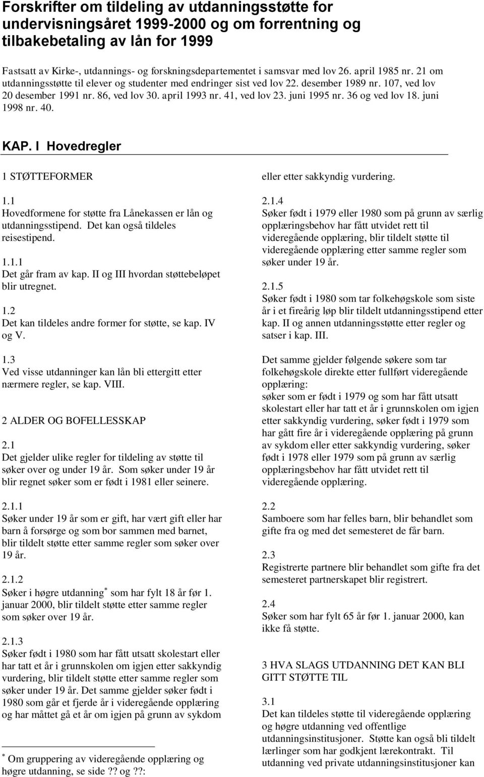 41, ved lov 23. juni 1995 nr. 36 og ved lov 18. juni 1998 nr. 40. KAP. I Hovedregler 1 STØTTEFORMER 1.1 Hovedformene for støtte fra Lånekassen er lån og utdanningsstipend.