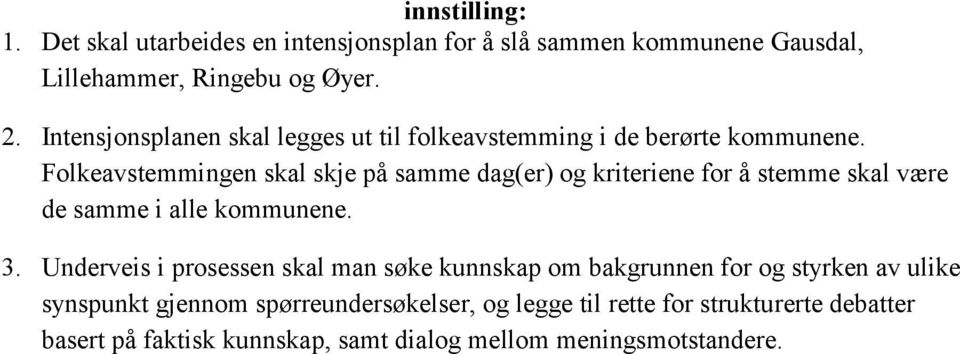 Folkeavstemmingen skal skje på samme dag(er) og kriteriene for å stemme skal være de samme i alle kommunene. 3.