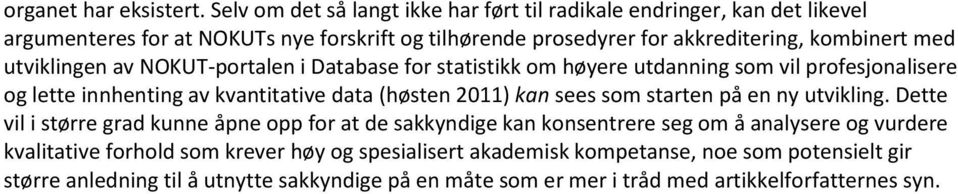 utviklingen av NOKUT-portalen i Database for statistikk om høyere utdanning som vil profesjonalisere og lette innhenting av kvantitative data (høsten 2011) kan sees som