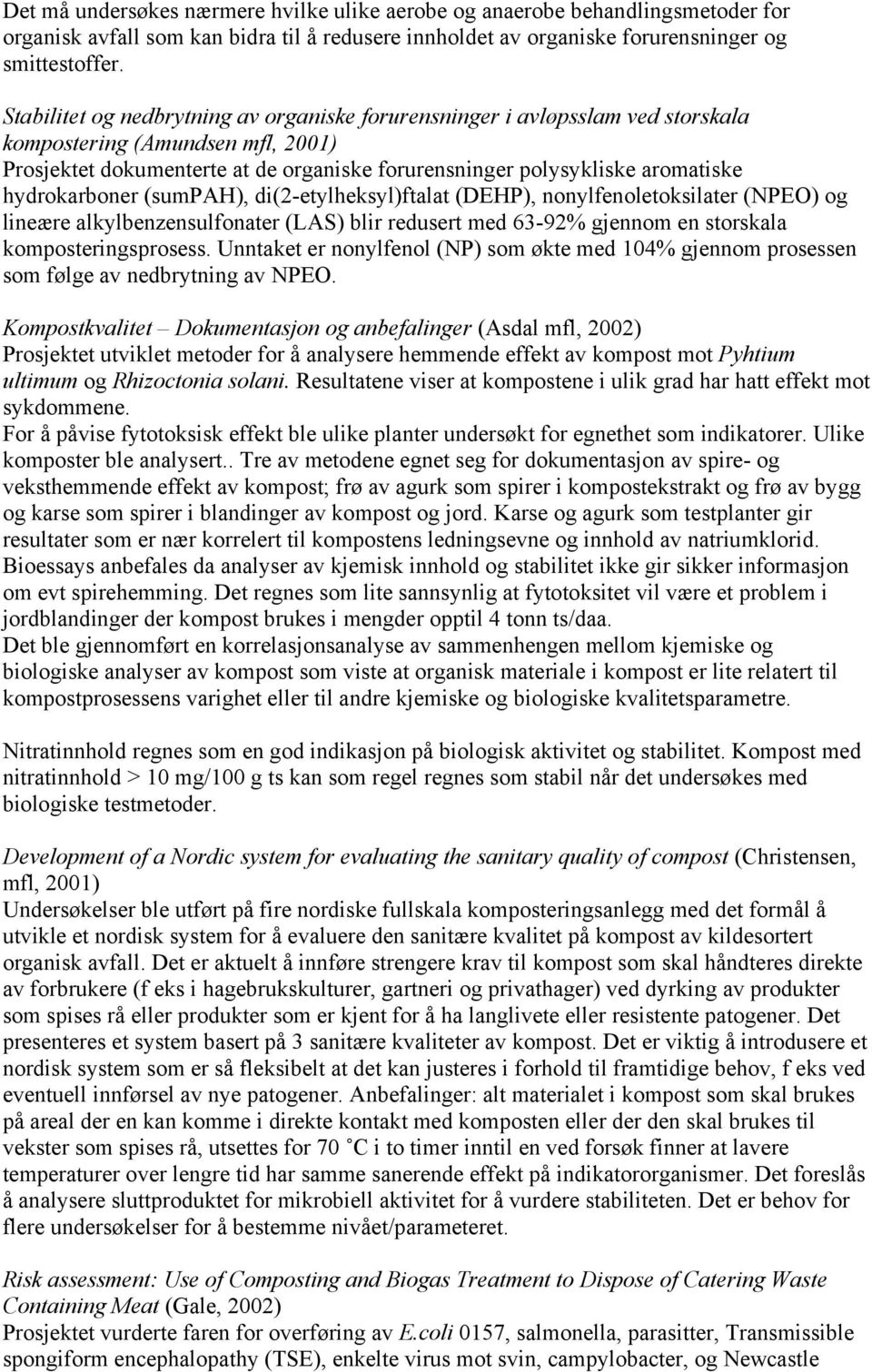 hydrokarboner (sumpah), di(2-etylheksyl)ftalat (DEHP), nonylfenoletoksilater (NPEO) og lineære alkylbenzensulfonater (LAS) blir redusert med 63-92% gjennom en storskala komposteringsprosess.