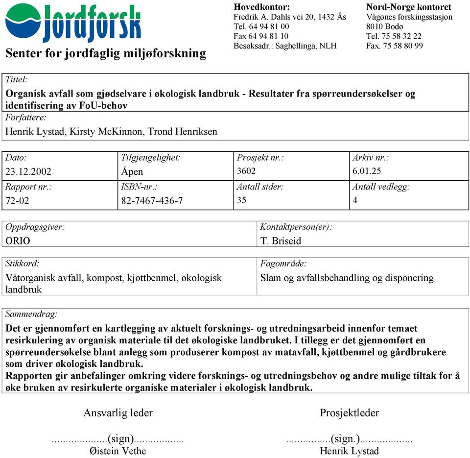 75 58 80 99 Tittel: Organisk avfall som gjødselvare i økologisk landbruk - Resultater fra spørreundersøkelser og identifisering av FoU-behov Forfattere: Henrik Lystad, Kirsty McKinnon, Trond