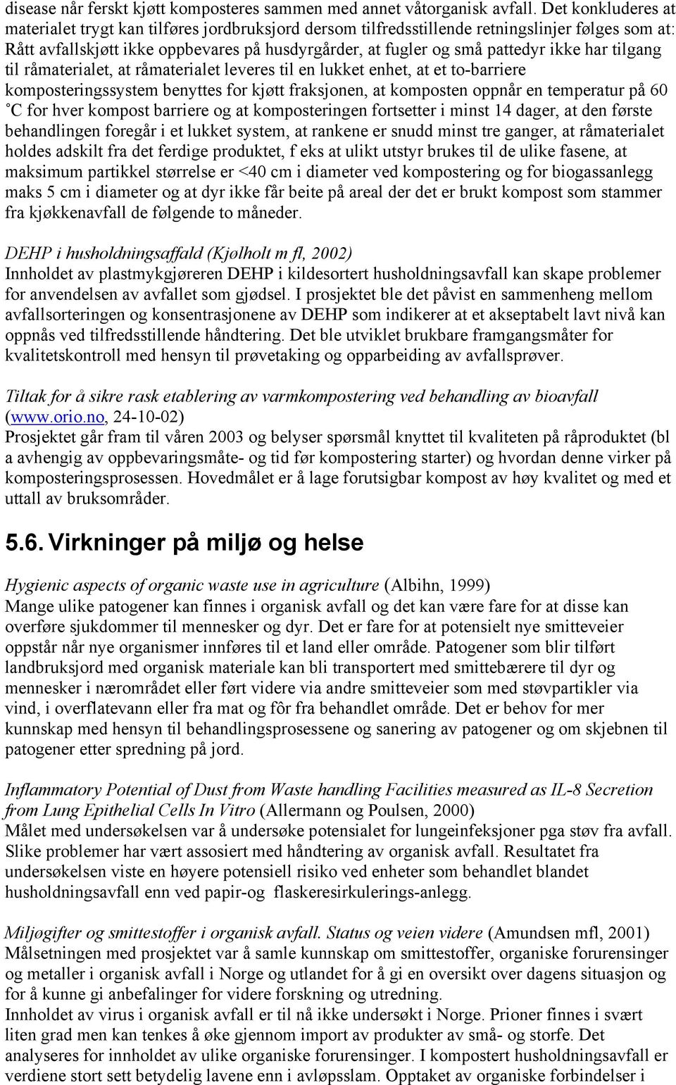 har tilgang til råmaterialet, at råmaterialet leveres til en lukket enhet, at et to-barriere komposteringssystem benyttes for kjøtt fraksjonen, at komposten oppnår en temperatur på 60 C for hver