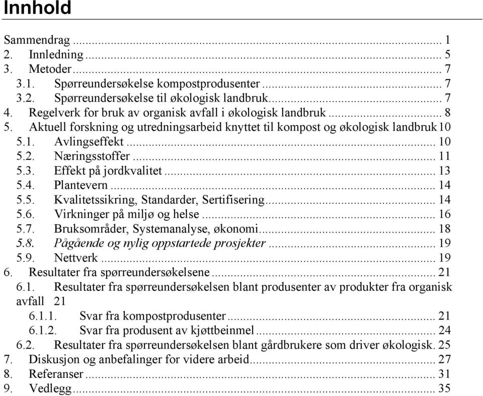 3. Effekt på jordkvalitet... 13 5.4. Plantevern... 14 5.5. Kvalitetssikring, Standarder, Sertifisering... 14 5.6. Virkninger på miljø og helse... 16 5.7. Bruksområder, Systemanalyse, økonomi... 18 5.