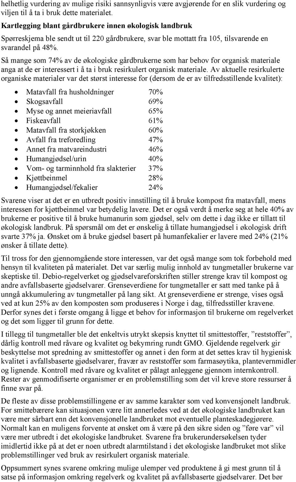 Så mange som 74% av de økologiske gårdbrukerne som har behov for organisk materiale anga at de er interessert i å ta i bruk resirkulert organisk materiale.