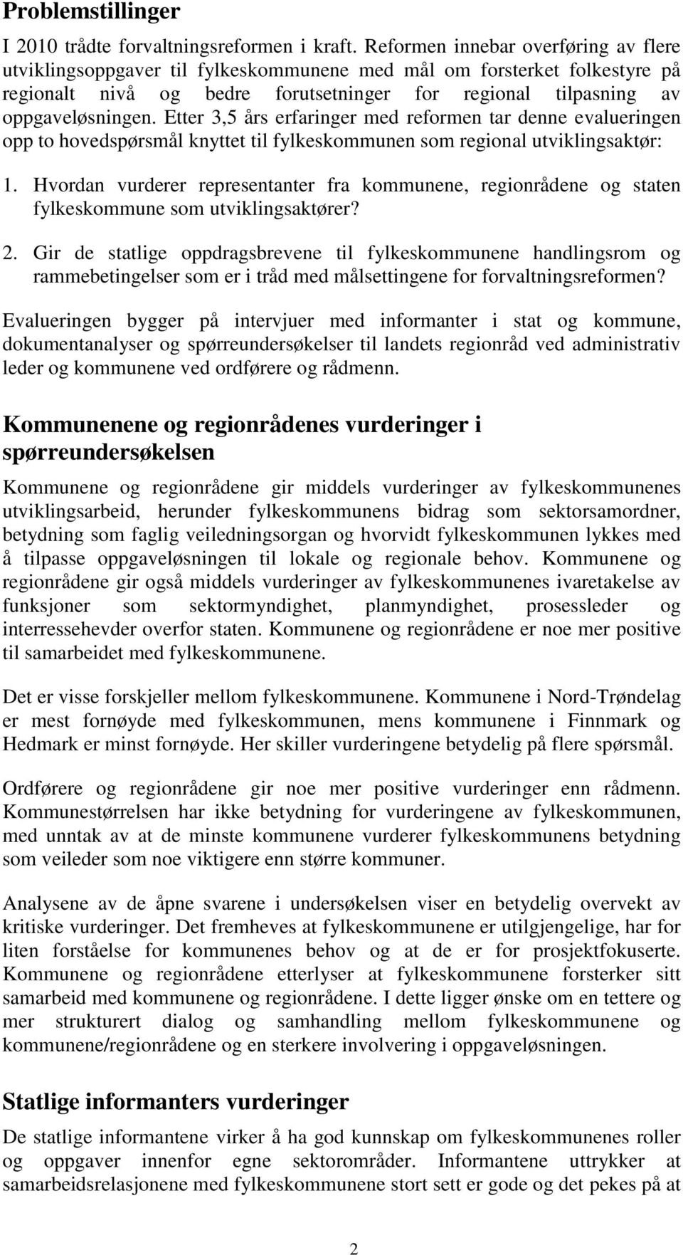 Etter 3,5 års erfaringer med reformen tar denne evalueringen opp to hovedspørsmål knyttet til fylkeskommunen som regional utviklingsaktør: 1.