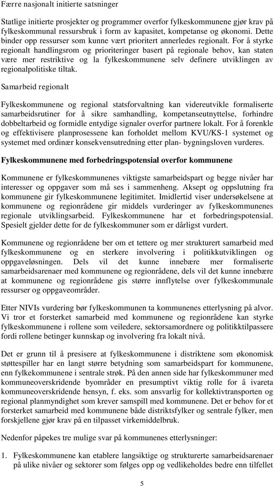 For å styrke regionalt handlingsrom og prioriteringer basert på regionale behov, kan staten være mer restriktive og la fylkeskommunene selv definere utviklingen av regionalpolitiske tiltak.