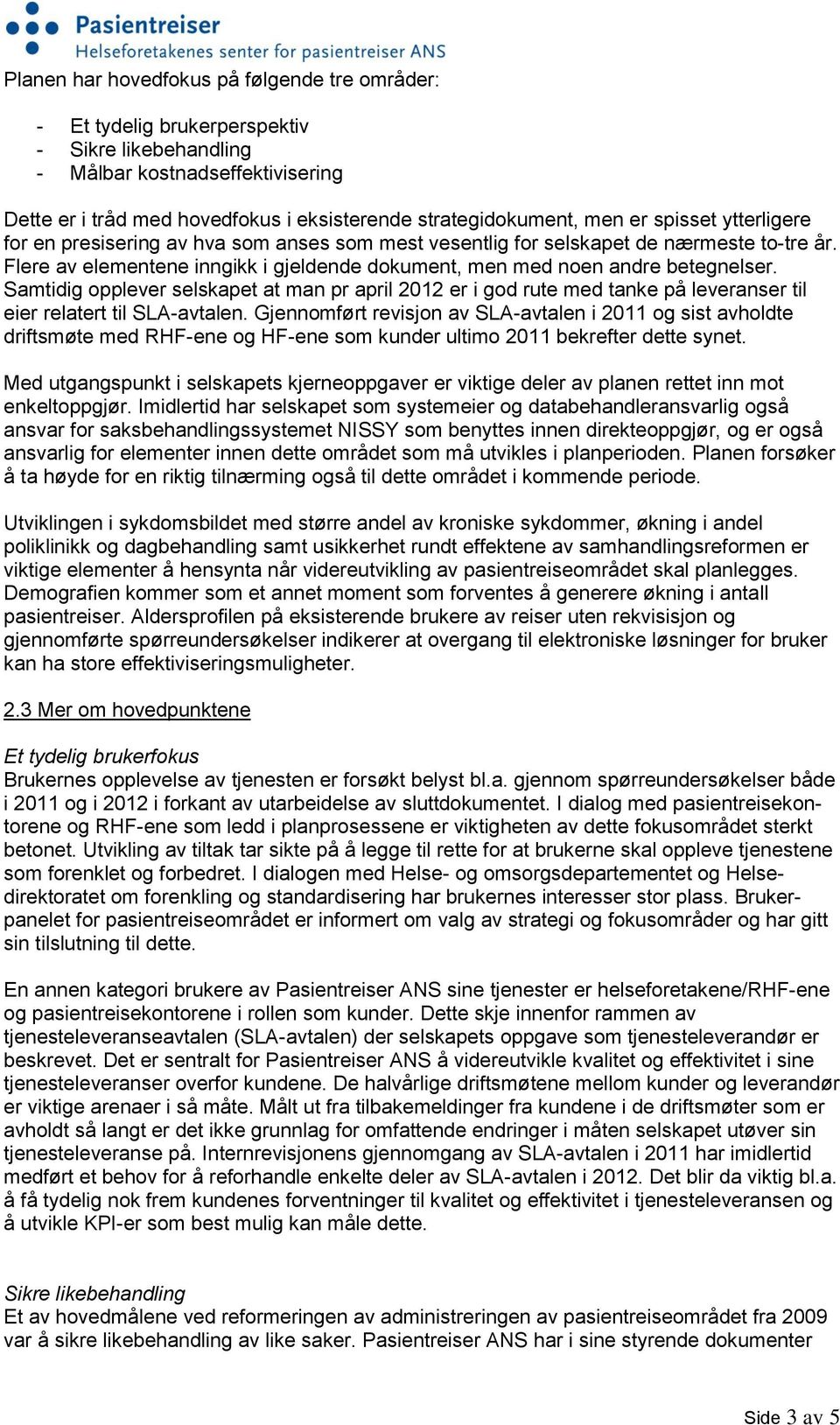 Samtidig opplever selskapet at man pr april 2012 er i god rute med tanke på leveranser til eier relatert til SLA-avtalen.