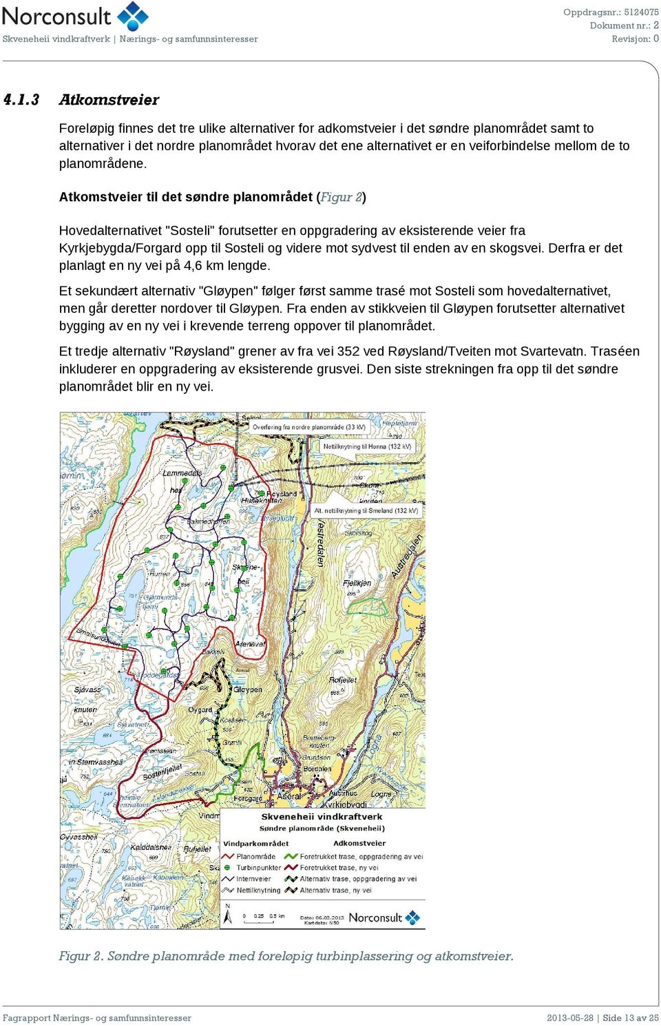 Atkomstveier til det søndre planområdet (Figur 2) Hovedalternativet "Sosteli" forutsetter en oppgradering av eksisterende veier fra Kyrkjebygda/Forgard opp til Sosteli og videre mot sydvest til enden