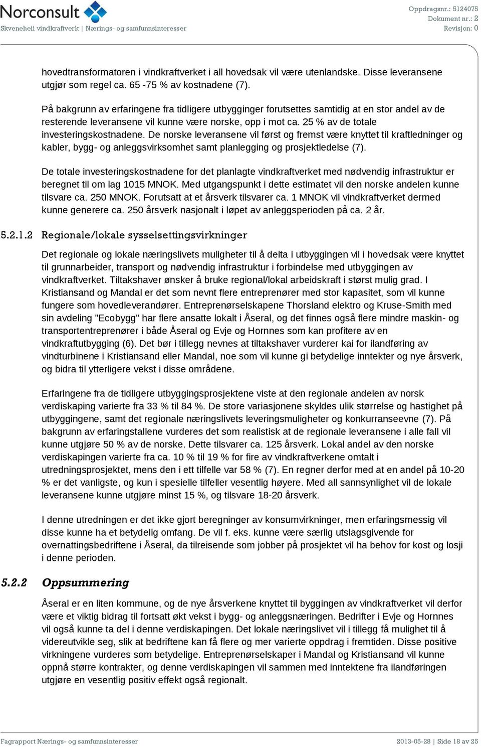 De norske leveransene vil først og fremst være knyttet til kraftledninger og kabler, bygg- og anleggsvirksomhet samt planlegging og prosjektledelse (7).