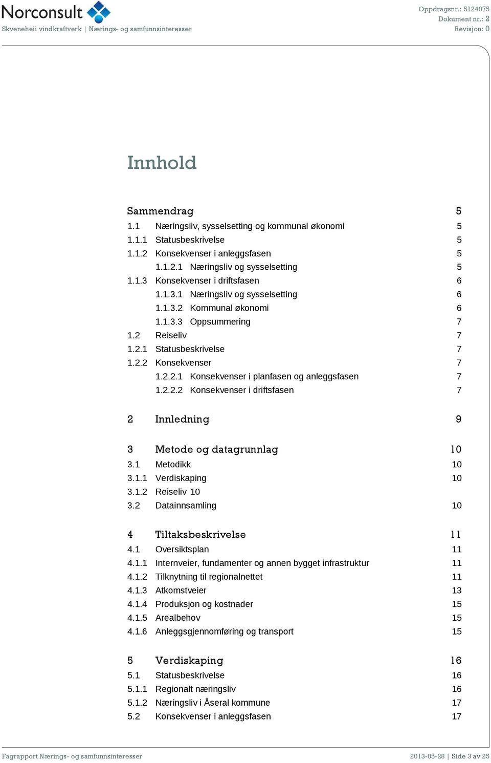 2.2.2 Konsekvenser i driftsfasen 7 2 Innledning 9 3 Metode og datagrunnlag 10 3.1 Metodikk 10 3.1.1 Verdiskaping 10 3.1.2 Reiseliv 10 3.2 Datainnsamling 10 4 Tiltaksbeskrivelse 11 4.