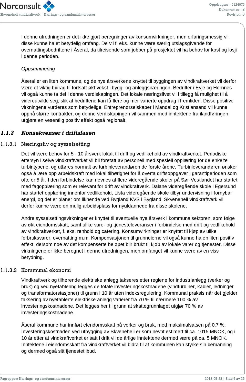 Oppsummering Åseral er en liten kommune, og de nye årsverkene knyttet til byggingen av vindkraftverket vil derfor være et viktig bidrag til fortsatt økt vekst i bygg- og anleggsnæringen.