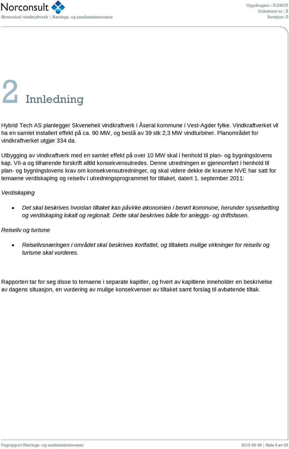 Utbygging av vindkraftverk med en samlet effekt på over 10 MW skal i henhold til plan- og bygningslovens kap. VII-a og tilhørende forskrift alltid konsekvensutredes.