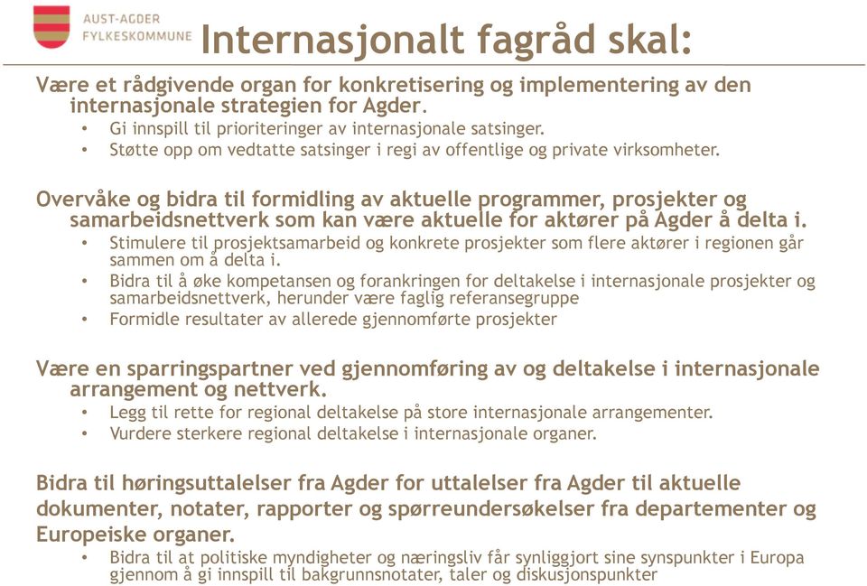 Overvåke og bidra til formidling av aktuelle programmer, prosjekter og samarbeidsnettverk som kan være aktuelle for aktører på Agder å delta i.